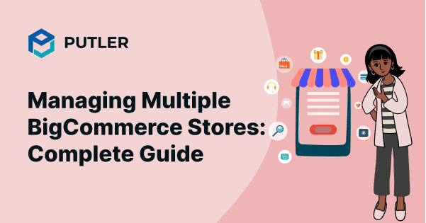 Managing Multiple BigCommerce Stores Complete Guide